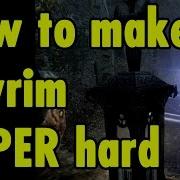 How To Make Skyrim SUPER Hard Mods And Play Style Advise