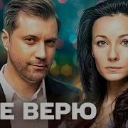 Я НЕ ВЕРЮ ЛЮБОВЬ КОТОРАЯ ЛОМАЕТ ЖИЗНЕННЫЕ ПРАВИЛА МЕЛОДРАМА ВСЕ СЕРИИ