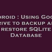Android Using Google Drive To Backup And Restore SQLite Database