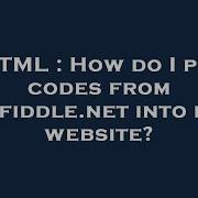 HTML How Do I Put Codes From Jsfiddle Net Into My Website