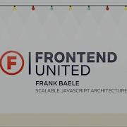 Frank Baele Scalable JavaScript Architecture Frontend United 2016