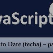 Curso De Javascript Desde Cero 35 Objeto Date Fecha Parte 1
