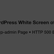 Fix WordPress White Screen Of Death Blank Wp Admin Page HTTP 500 Error