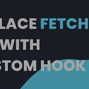 REPLACING Fetch WITH CUSTOM HOOK REACT JS