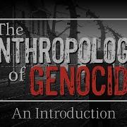 The Anthropology Of Genocide How And Why We Study Mass Killings
