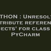 PYTHON Unresolved Attribute Reference Objects For Class In PyCharm