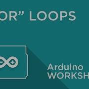 Arduino Workshop Chapter Three FOR Loops