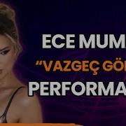 Ece Mumay Dan Vazgeç Gönül Performansı
