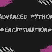 Advanced Python 5 Encapsulation