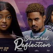 SHATTERED REFLECTION NEW BEN TOUITOU FRANCESS NWABUIKE BELLA JOHN 2024 FULL NIGERIAN MOVIES