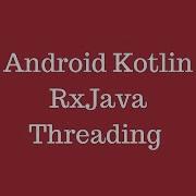 Android Kotlin RxJava Threading