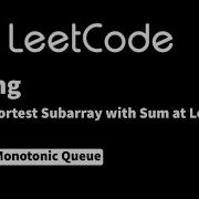 LeetCode 862 Shortest Subarray With Sum At Least K 2nd Time
