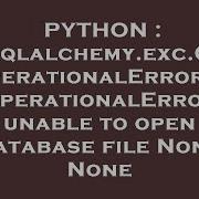 PYTHON Sqlalchemy Exc OperationalError OperationalError Unable To Open Database File None None