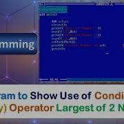 P16 Program To Show Use Of Conditional Ternary Operator Largest Of 2 Numbers C Programming