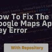 How To Fix The Google Maps Api Key Error