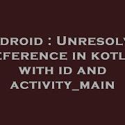 Android Unresolved Reference In Kotlin With Id And Activity Main