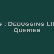 C Debugging LINQ Queries