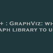 C GraphViz Which Graph Library To Use