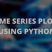 PLOTTING TIME SERIES USING PYTHON DATA VISUALIZATION