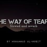 The Way Of Tears Slow And Reverb By Muhammad Al Muqit Slowedandreverb Nasheed