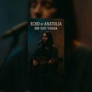 Echo Of Anatolia Bir Işık Yanar