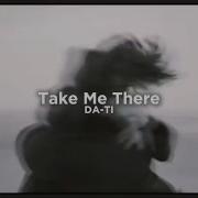 DA TI Take Me There Lyrics