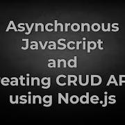 JavaScript Asynchronous Operations And CRUD APIs In Node Js