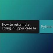 How To Return The String In Upper Case In Python