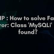 PHP How To Solve Fatal Error Class MySQLi Not Found