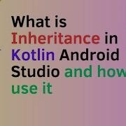 What Is Inheritance In Kotlin Android Studio And How To Use It