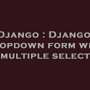 Django Django Dropdown Form With Multiple Select