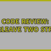 Code Review Interleave Two Strings 2 Solutions