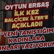 OYTUN ERBAŞ İLK KEZ BALÇİÇEK İLTER E AÇIKLADI Ben Kullanılan Bir Adamım Balçiçek