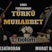 MURAT ESKİHORAN MURAT BALABAN TÜRKÜLER MUHABBET 1 BÖLÜM