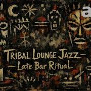 Tribal Lounge Jazz Late Bar Ritual Smoky Underground Jazz Tribal Grooves After Hours Session
