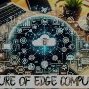 The Future Of Edge Computing