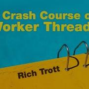 A Crash Course On Worker Threads Rich Trott JSConf Hawaii 2020