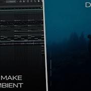 HOW TO MAKE AMBIENT MUSIC DETAILED TUTORIAL