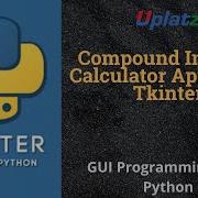 Compound Interest Calculator App Using Tkinter GUI Programming With Python Tutorial Uplatz