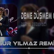 Derya Bedavacı Deme Düşmem Ocağına Uğur Yılmaz Remix Eşref Rüya