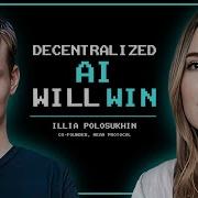The Future Of AI Is Decentralized NEAR Protocol Co Founder Illia Polusukhin