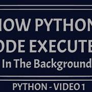 How A Python Code Executes Execution Of Python Source Code Python Code Execution Flow