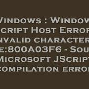 Windows Windows Script Host Error Invalid Character Code 800A03F6 Source Microsoft JScript C