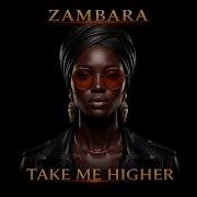 ZAMBARA Take Me Higher