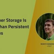 Container Storage Is More Than Persistent Volumes Moritz Wanzenböck