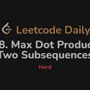 1458 Максимальное скалярное произведение двух подпоследовательностей Leetcode Daily Python