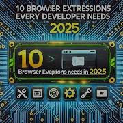 10 Modern Browser Extensions Every Developer Should Use In 2025