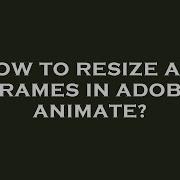 How To Resize All Frames In Adobe Animate