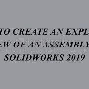 HOW TO CREATE AN EXPLODED VIEW OF AN ASSEMBLY IN SOLIDWORKS 2019