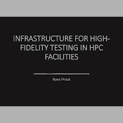 IDEAS ECP Webinar Infrastructure For High Fidelity Testing In HPC Facilities